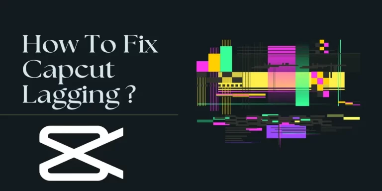 8 Best Tips & Solutions To Fix Capcut Lagging