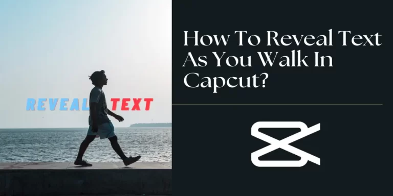Essential Tips & Tricks To Add Reveal Text As You Walk in CapCut